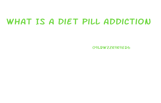 What Is A Diet Pill Addiction