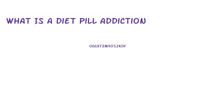 What Is A Diet Pill Addiction