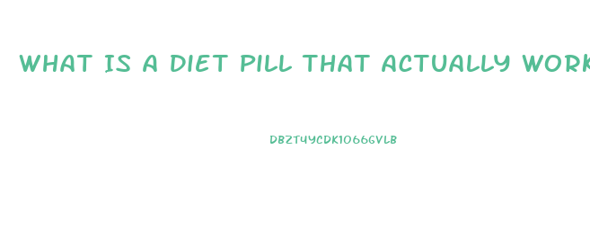 What Is A Diet Pill That Actually Works