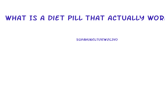 What Is A Diet Pill That Actually Works