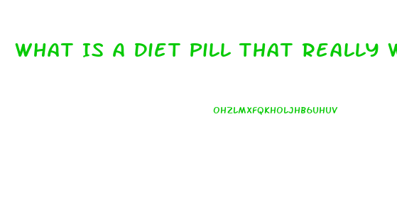 What Is A Diet Pill That Really Works