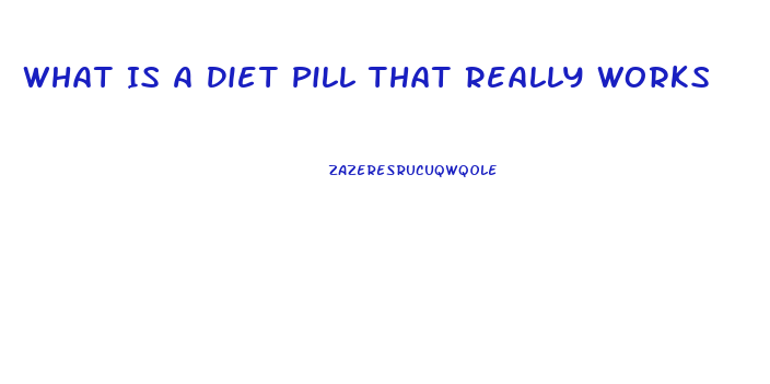 What Is A Diet Pill That Really Works