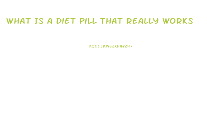 What Is A Diet Pill That Really Works