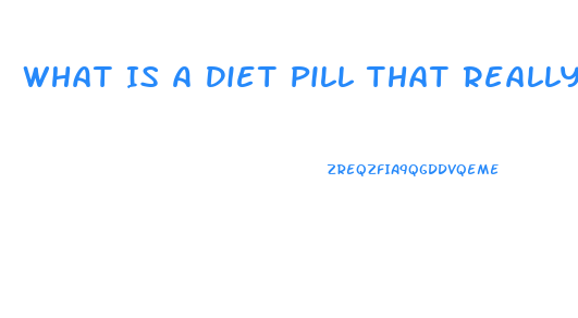 What Is A Diet Pill That Really Works