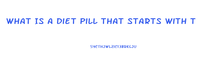 What Is A Diet Pill That Starts With T