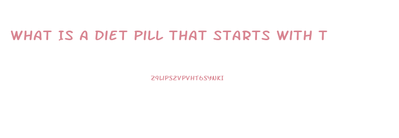 What Is A Diet Pill That Starts With T