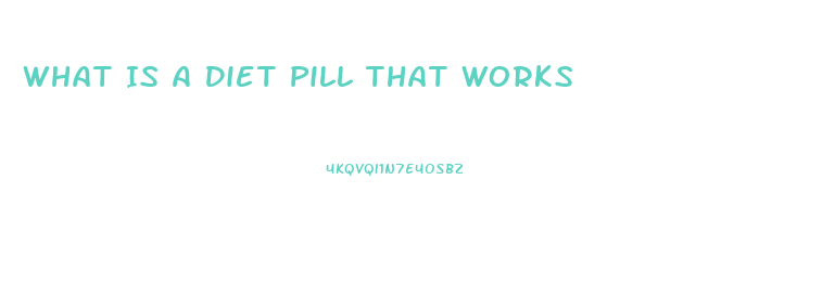 What Is A Diet Pill That Works