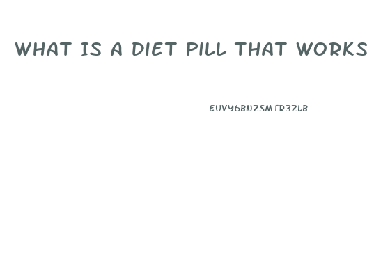 What Is A Diet Pill That Works