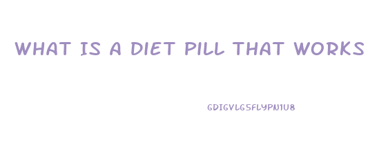 What Is A Diet Pill That Works