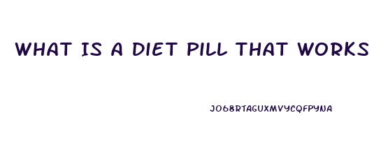 What Is A Diet Pill That Works