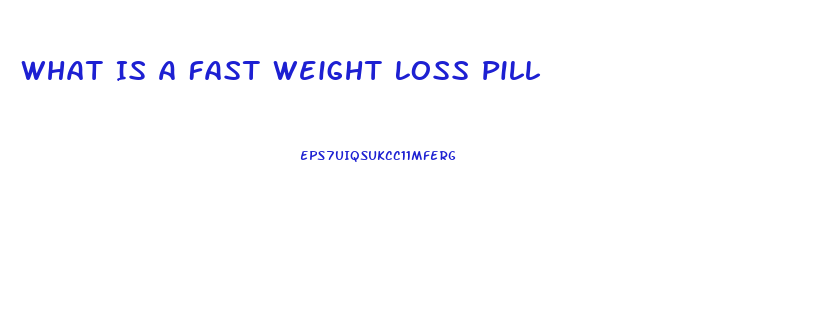 What Is A Fast Weight Loss Pill