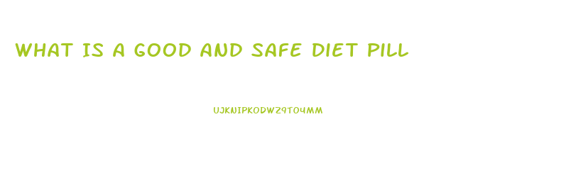 What Is A Good And Safe Diet Pill
