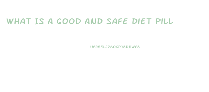 What Is A Good And Safe Diet Pill