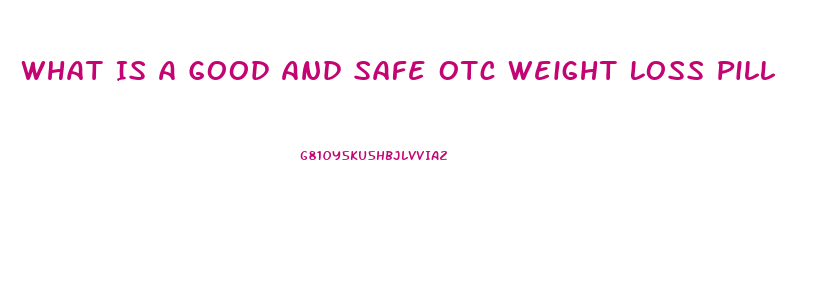 What Is A Good And Safe Otc Weight Loss Pill