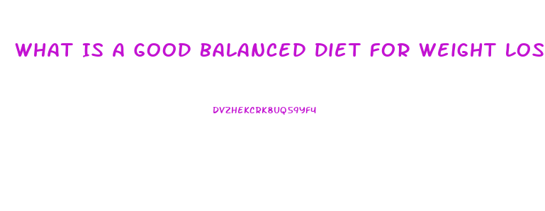 What Is A Good Balanced Diet For Weight Loss