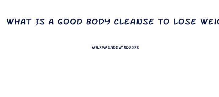 What Is A Good Body Cleanse To Lose Weight