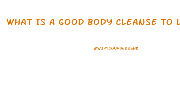 What Is A Good Body Cleanse To Lose Weight