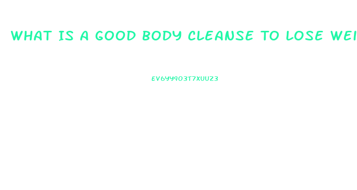 What Is A Good Body Cleanse To Lose Weight