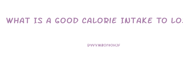What Is A Good Calorie Intake To Lose Weight