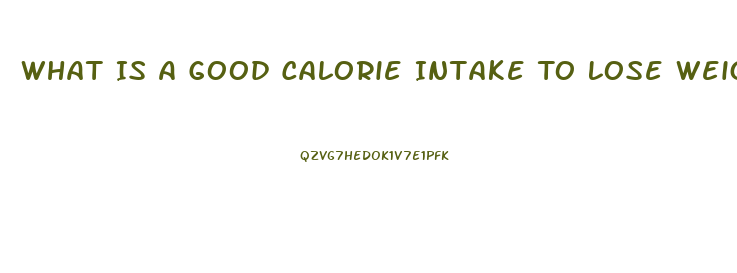 What Is A Good Calorie Intake To Lose Weight