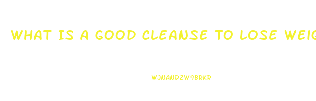 What Is A Good Cleanse To Lose Weight