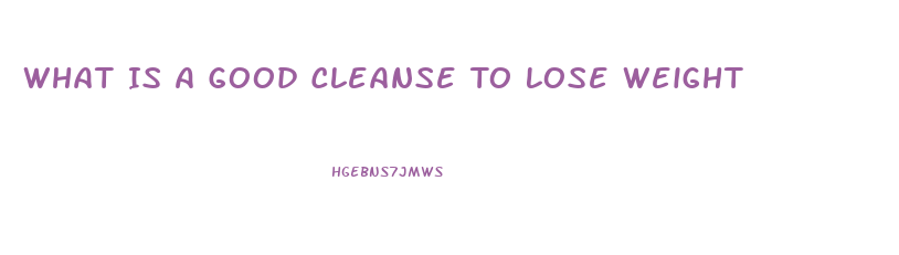 What Is A Good Cleanse To Lose Weight