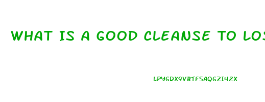 What Is A Good Cleanse To Lose Weight