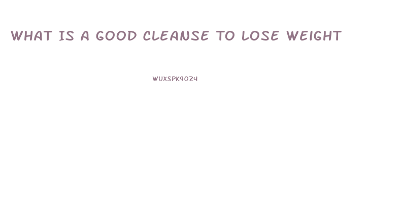 What Is A Good Cleanse To Lose Weight