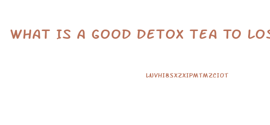 What Is A Good Detox Tea To Lose Weight