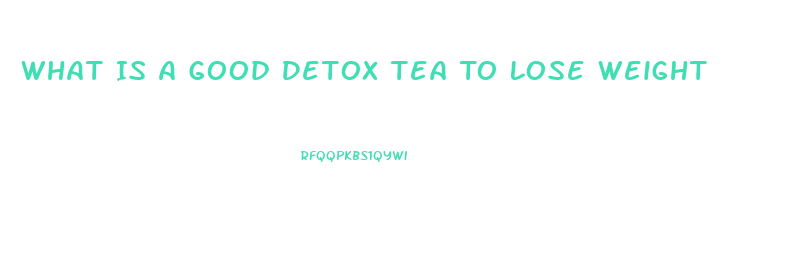 What Is A Good Detox Tea To Lose Weight