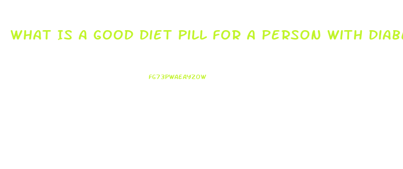 What Is A Good Diet Pill For A Person With Diabetes