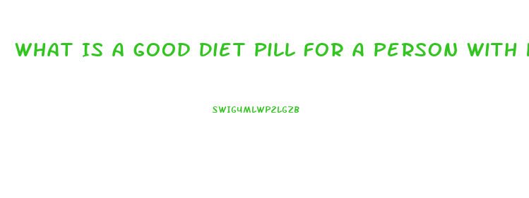 What Is A Good Diet Pill For A Person With High Blood Pressure