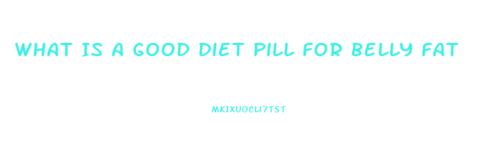 What Is A Good Diet Pill For Belly Fat