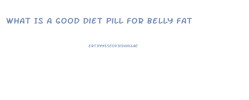 What Is A Good Diet Pill For Belly Fat