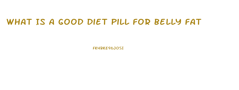 What Is A Good Diet Pill For Belly Fat