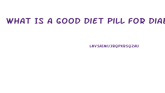 What Is A Good Diet Pill For Diabetics