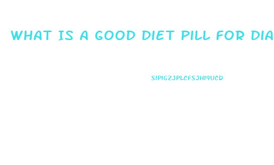 What Is A Good Diet Pill For Diabetics