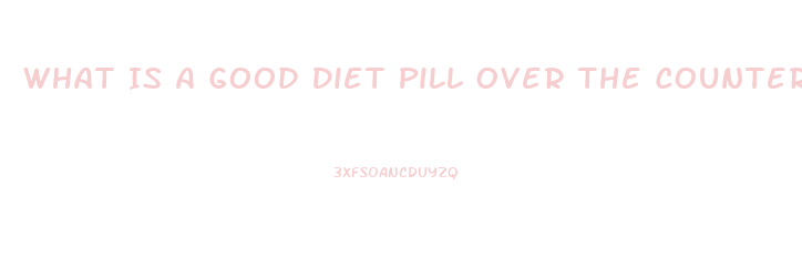 What Is A Good Diet Pill Over The Counter For 2023