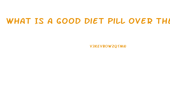 What Is A Good Diet Pill Over The Counter For 2023