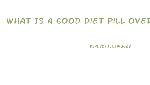 What Is A Good Diet Pill Over The Counter For 2023