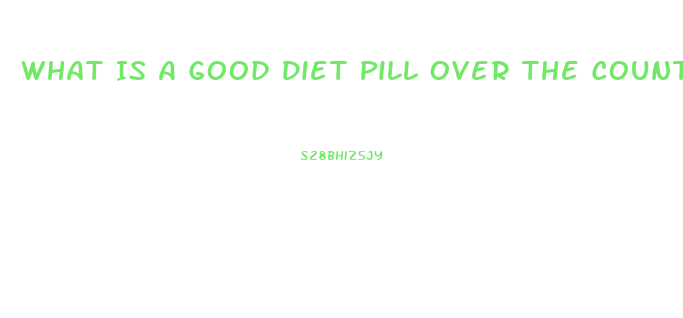 What Is A Good Diet Pill Over The Counter For 2023