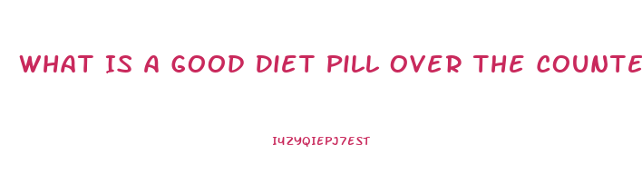 What Is A Good Diet Pill Over The Counter