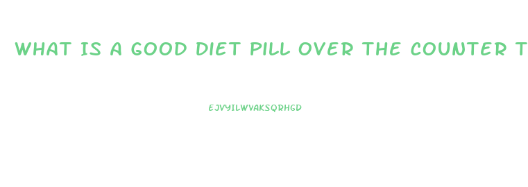 What Is A Good Diet Pill Over The Counter That Cures Cravings And Gives Energy