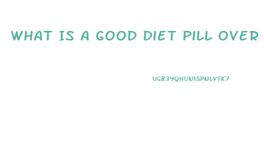 What Is A Good Diet Pill Over The Counter That Cures Cravings And Gives Energy