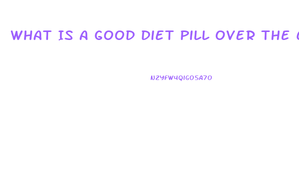 What Is A Good Diet Pill Over The Counter