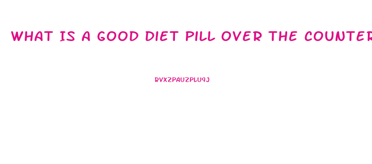 What Is A Good Diet Pill Over The Counter