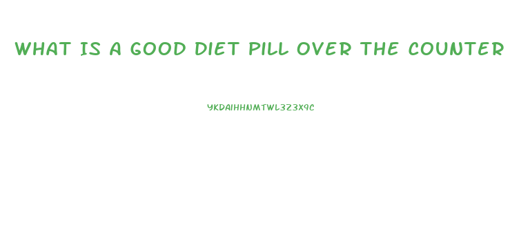 What Is A Good Diet Pill Over The Counter