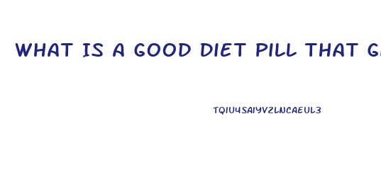 What Is A Good Diet Pill That Gives You Energy