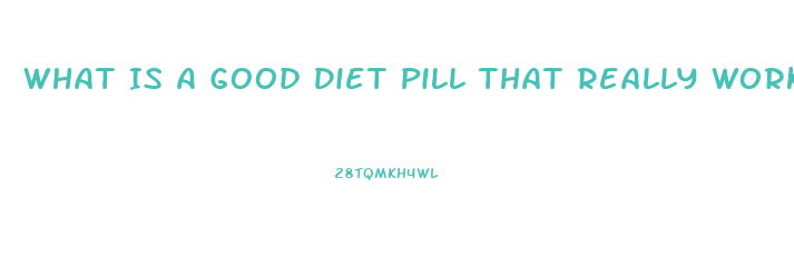 What Is A Good Diet Pill That Really Works For Women