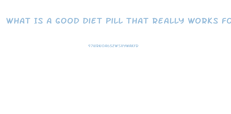 What Is A Good Diet Pill That Really Works For Women